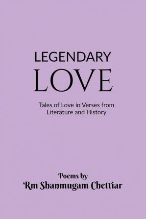 Legendary Love : Tales of Love in Verses from Literature and History