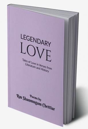 Legendary Love : Tales of Love in Verses from Literature and History