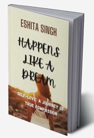 HAPPENS LIKE A DREAM : SELF-LOVE: A JOURNEY OF TRUE COMPASSION