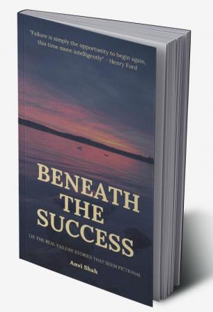 BENEATH THE SUCCESS : LIE THE REAL FAILURE STORIES THAT SEEM FICTIONAL