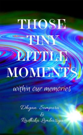 Those tiny little moments : within our memories