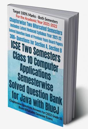 ICSE Two Semesters Class 10 Computer Applications Semesterwise Solved Question Bank for Java with BlueJ Chapterwise Questions Answers for CISCE Grade 10 Board Bifurcated Semester Exams