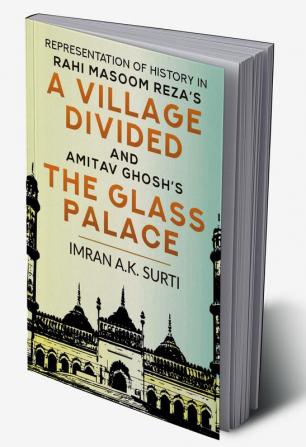 REPRESENTATION OF HISTORY IN RAHI MASOOM REZA'S A VILLAGE DIVIDED AND AMITAV GHOSH'S THE GLASS PALACE