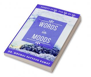 Words in Moods : Poetry of Life For Life By Life