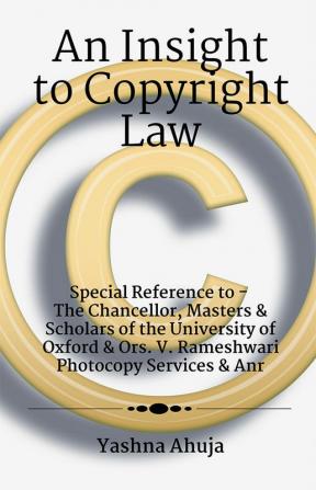 An Insight To Copyright Law : Special Reference to The Chancellor Masters &amp; Scholars of the University of Oxford &amp; Ors. V. Rameshwari Photocopy Services &amp; Anr.