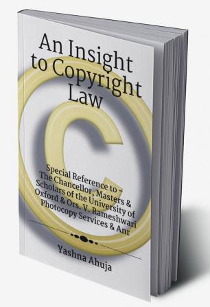 An Insight To Copyright Law : Special Reference to The Chancellor Masters &amp; Scholars of the University of Oxford &amp; Ors. V. Rameshwari Photocopy Services &amp; Anr.