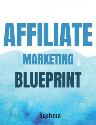 Affiliate Marketing Blueprint : Getting rich by selling other people products