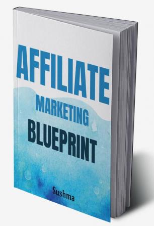 Affiliate Marketing Blueprint : Getting rich by selling other people products