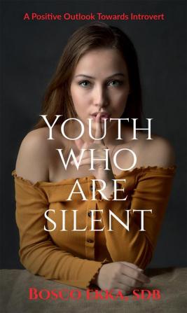 YOUTH WHO ARE SILENT : A Positive Outlook Towards Introvert