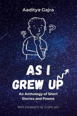 As I Grew Up : An Anthology of Short Stories and Poems