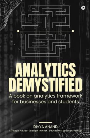 Analytics Demystified : A Book on Analytics Framework for Businesses and Students