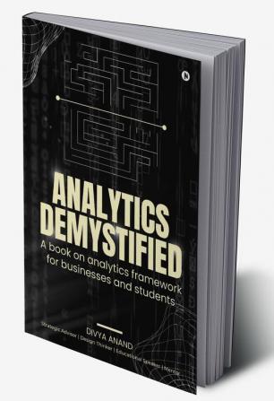 Analytics Demystified : A Book on Analytics Framework for Businesses and Students