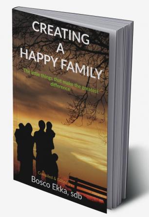 CREATING A HAPPY FAMILY : The Little Things That Make The Greatest Difference