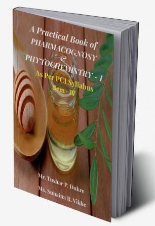 A Practical Book of Pharmacognosy and Phytochemistry - I : As Per PCI Syllabus (Sem - IV)