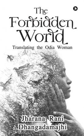 The Forbidden World : Translating the Odia Woman