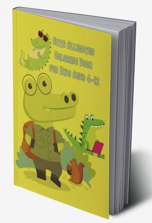 Cute Alligator Coloring Book for Kids Ages 4-12 : Amazing Alligator Coloring Book For Kids Ages 4-8 coloring book for Boys Girls.