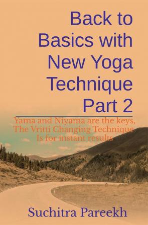 Back to Basics with New Yoga technique Part 2 : Yama and Niyama are the keys The Vritti Changing Technique Is for instant results