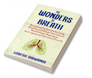 The Wonders of Breath : Breathing Technique for Long Healthy and Stress-free Life of Mindfulness Happiness Anti-aging and Spiritual Growth