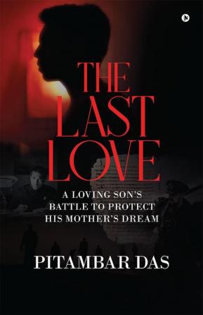 The Last Love : A Loving Son’s Battle to Protect His Mother’s Dream