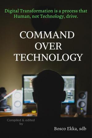 COMMAND OVER TECHNOLOGY : Digital Transformation is a process that Human not Technology drive.