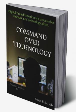 COMMAND OVER TECHNOLOGY : Digital Transformation is a process that Human not Technology drive.