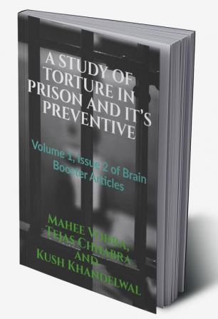 A STUDY OF TORTURE IN PRISON AND IT’S PREVENTIVE : Volume 1 Issue 2 of Brain Booster Articles