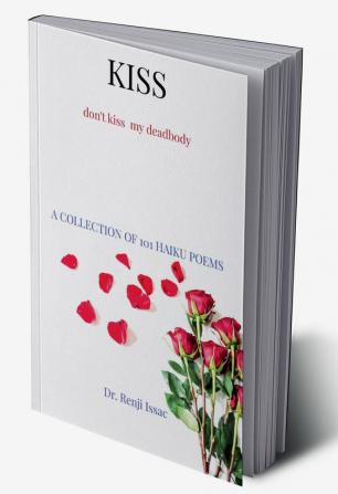 KISS : don’t kiss my deadbody : A COLLECTION OF 101 HAIKU POEMS