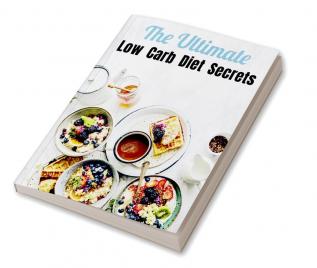 The Ultimate Low Carb Diet Secrets : 50 Plus Low Carb Recipes