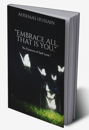 "Embrace All That is You.": "An Essence of Self- Love".