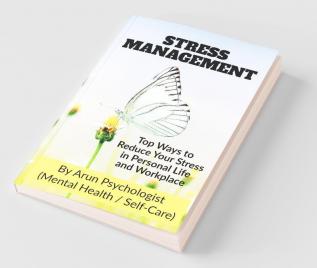Stress Management: Top Ways To Reduce Your Stress In Personal Life And Workplace.