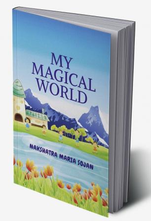 MY MAGICAL WORLD : By Nakshatra