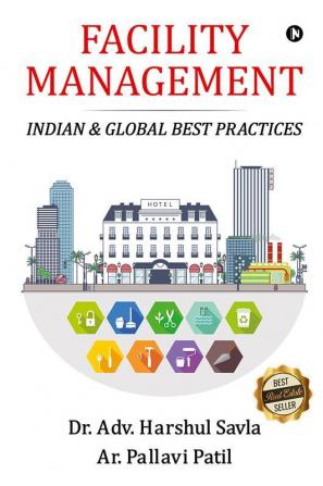 Facility Management: Indian & Global Best Practices: Indian And Global Best Practices