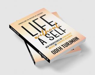 Life Without A Self : Unravelling The Mystery Of Existence