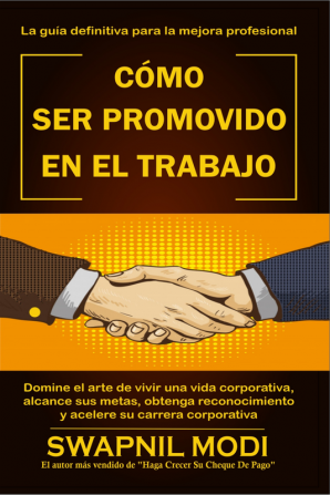 CÓMO SER PROMOVIDO EN EL TRABAJO : Este libro será útil para todos los aspirantes a gerentes; líderes que alguna vez han deseado ascender en el trabajo.