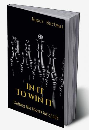 IN IT TO WIN IT : Getting the Most Out of Life