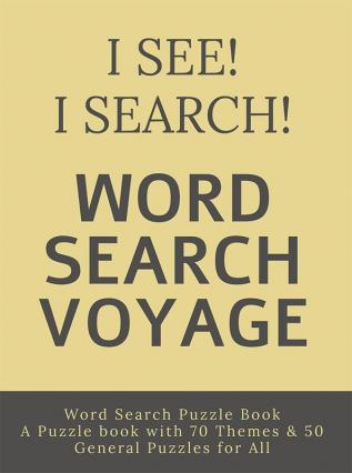 I See! I Search! Word Search Voyage : Word Search Puzzle Book - A Puzzle book with 70 Themes &amp; 50 General Puzzles for All