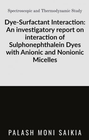 Dye-Surfactant Interaction: An investigatory report on interaction of Sulphonephthalein Dyes with Anionic and Nonionic micellar system