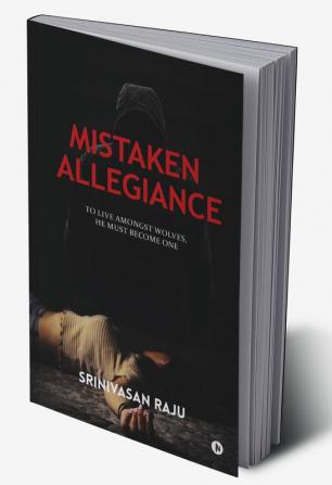 Mistaken Allegiance : To Live Amongst Wolves He Must Become One