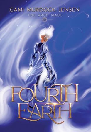 Fourth Earth: A YA Fantasy Adventure to the planet of Mythical Creatures: 4 (The Arch Mage)