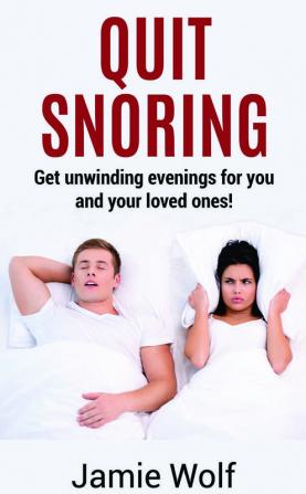 Quit Snoring – Get unwinding evenings for you and your loved ones! : Snoring makes you and your friends and family sick – Quit it and get wellbeing and happiness back!