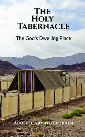 The Holy Tabernacle : A Study of God's Dwelling Place