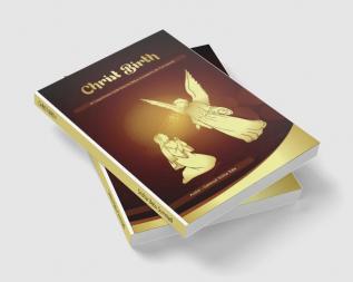 CHRIST BIRTH : A comprehensive guide based on the Biblical accounts for the 21st Century