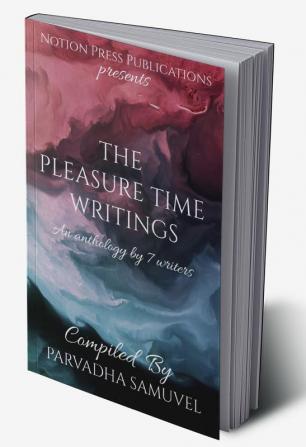 THE PLEASURE TIME WRITINGS : An Anthology By 7 Writers