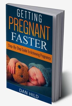 Getting Pregnant Faster : Step-By-Step Guide To Achieving Pregnancy