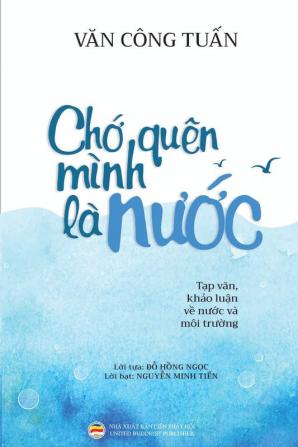 Chớ quên mình là nước (Bản in màu): Tạp văn - Khảo luận về Nước và Môi trường