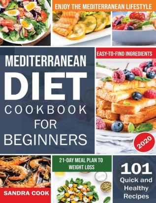 Mediterranean Diet For Beginners: 101 Quick and Healthy Recipes with Easy-to-Find Ingredients to Enjoy The Mediterranean Lifestyle (21-Day Meal Plan to Weight Loss) (The Mediterranean Method)