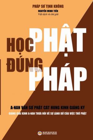 Học Phật Đúng Pháp (bản mới): Giảng giải kinh A-nan thưa hỏi về sự lành dữ của việc thờ Phật