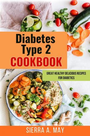 Diabetes Type 2 Cookbook: Great Healthy Delicious Recipes For Diabetics