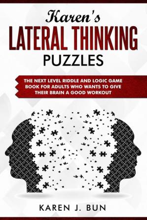 Karen's Lateral Thinking Puzzles: The Next Level Riddle And Logic Game Book For Adults Who Wants To Give Their Brain A Good Workout