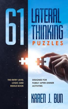 61 Lateral Thinking Puzzles: The Entry Level Logic And Riddle Book Designed For Family After-Dinner Activities